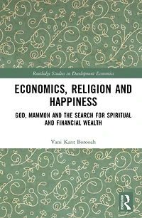 Economics, Religion and Happiness: God, Mammon the Search for Spiritual Financial Wealth