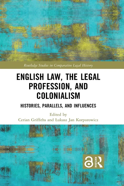 English Law, the Legal Profession, and Colonialism: Histories, Parallels, Influences