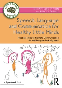 Speech, Language and Communication for Healthy Little Minds: Practical Ideas to Promote Wellbeing the Early Years