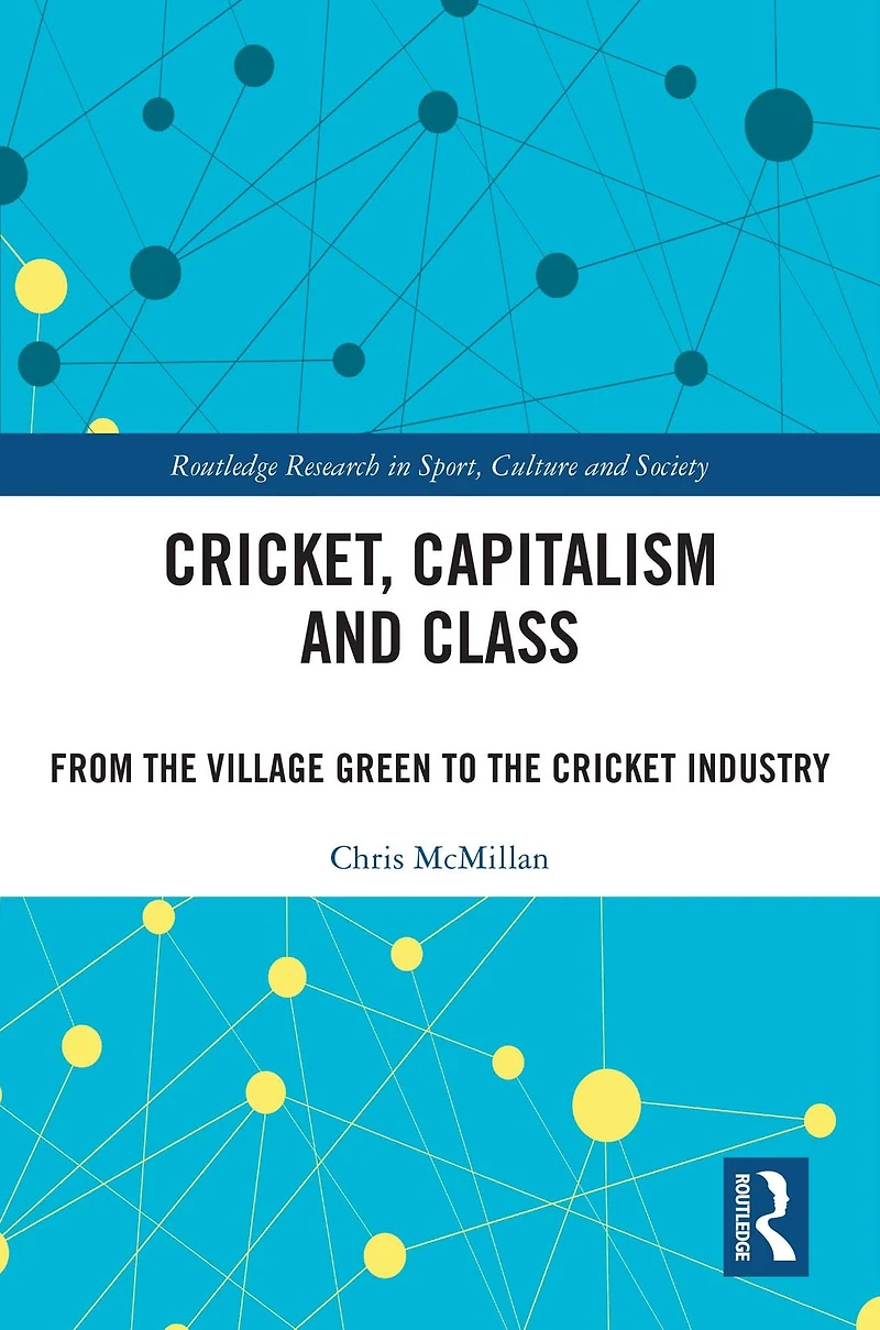Cricket, Capitalism and Class: From the Village Green to Cricket Industry