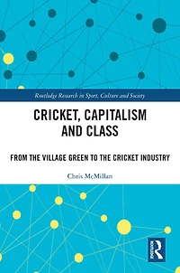 Cricket, Capitalism and Class: From the Village Green to Cricket Industry