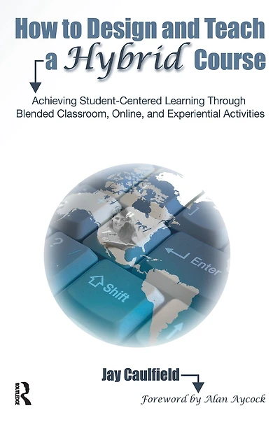 How to Design and Teach a Hybrid Course: Achieving Student-Centered Learning through Blended Classroom, Online Experiential Activities