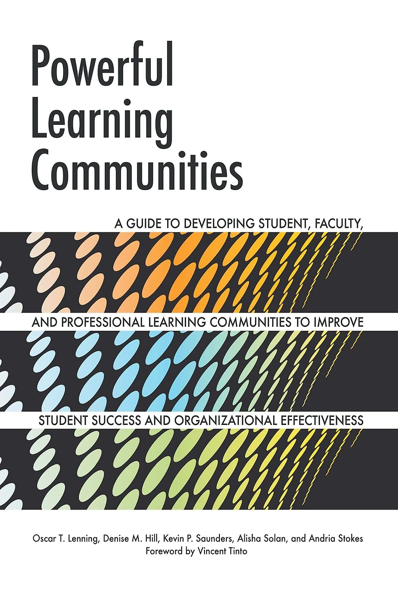 Powerful Learning Communities: A Guide to Developing Student, Faculty, and Professional Communities Improve Student Success Organizational Effectiveness