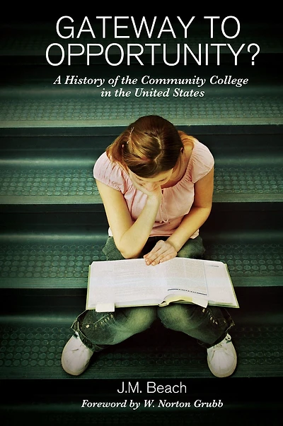 Gateway to Opportunity?: A History of the Community College United States