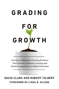 Grading for Growth: A Guide to Alternative Practices that Promote Authentic Learning and Student Engagement Higher Education