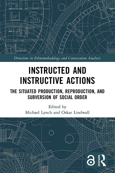 Instructed and Instructive Actions: The Situated Production, Reproduction, Subversion of Social Order