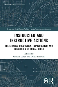 Instructed and Instructive Actions: The Situated Production, Reproduction, Subversion of Social Order
