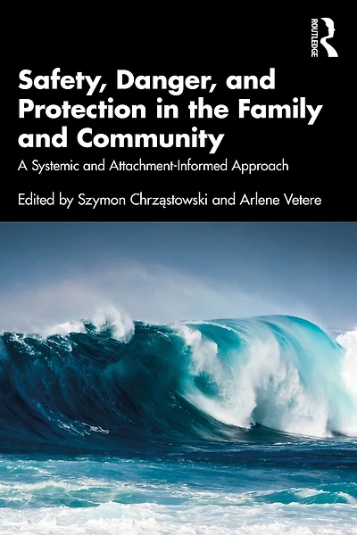 Safety, Danger, and Protection the Family Community: A Systemic Attachment-Informed Approach