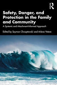 Safety, Danger, and Protection the Family Community: A Systemic Attachment-Informed Approach