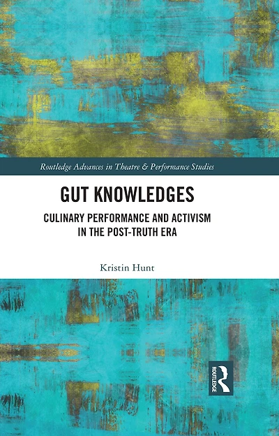 Gut Knowledges: Culinary Performance and Activism the Post-Truth Era