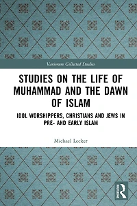 Studies on the Life of Muhammad and Dawn Islam: Idol Worshippers, Christians Jews Pre- Early Islam