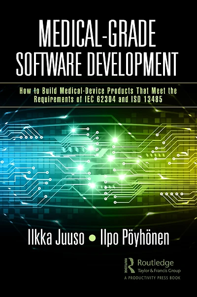Medical-Grade Software Development: How to Build Medical-Device Products That Meet the Requirements of IEC 62304 and ISO 13485