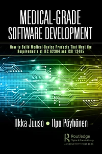 Medical-Grade Software Development: How to Build Medical-Device Products That Meet the Requirements of IEC 62304 and ISO 13485