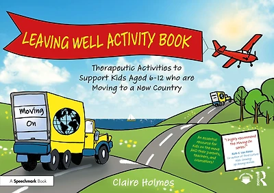 Leaving Well Activity Book: Therapeutic Activities to Support Kids Aged 6-12 who are Moving a New Country