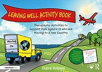 Leaving Well Activity Book: Therapeutic Activities to Support Kids Aged 6-12 who are Moving a New Country