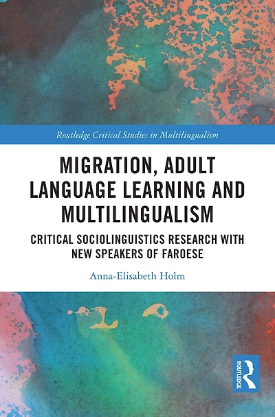Migration, Adult Language Learning and Multilingualism: Critical Sociolinguistics Research with New Speakers of Faroese