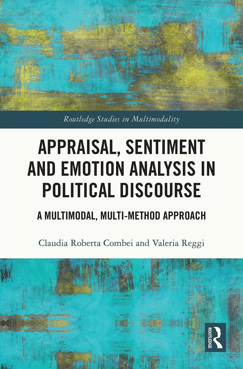 Appraisal, Sentiment and Emotion Analysis Political Discourse: A Multimodal, Multi-method Approach
