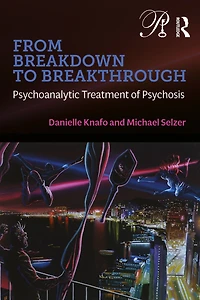 From Breakdown to Breakthrough: Psychoanalytic Treatment of Psychosis