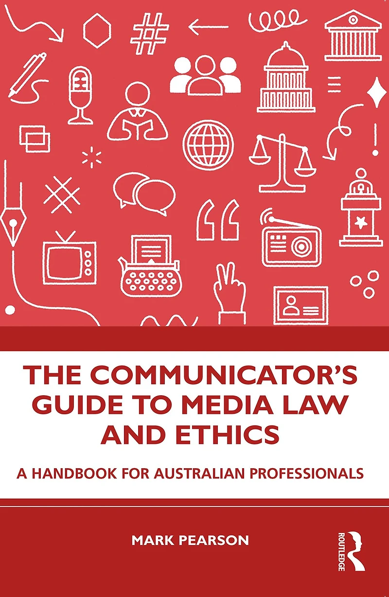 The Communicator's Guide to Media Law and Ethics: A Handbook for Australian Professionals