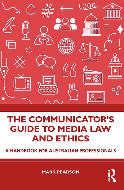 The Communicator's Guide to Media Law and Ethics: A Handbook for Australian Professionals