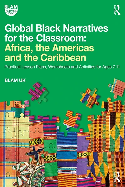 Global Black Narratives for the Classroom: Africa, Americas and Caribbean: Practical Lesson Plans, Worksheets Activities Ages 7-11