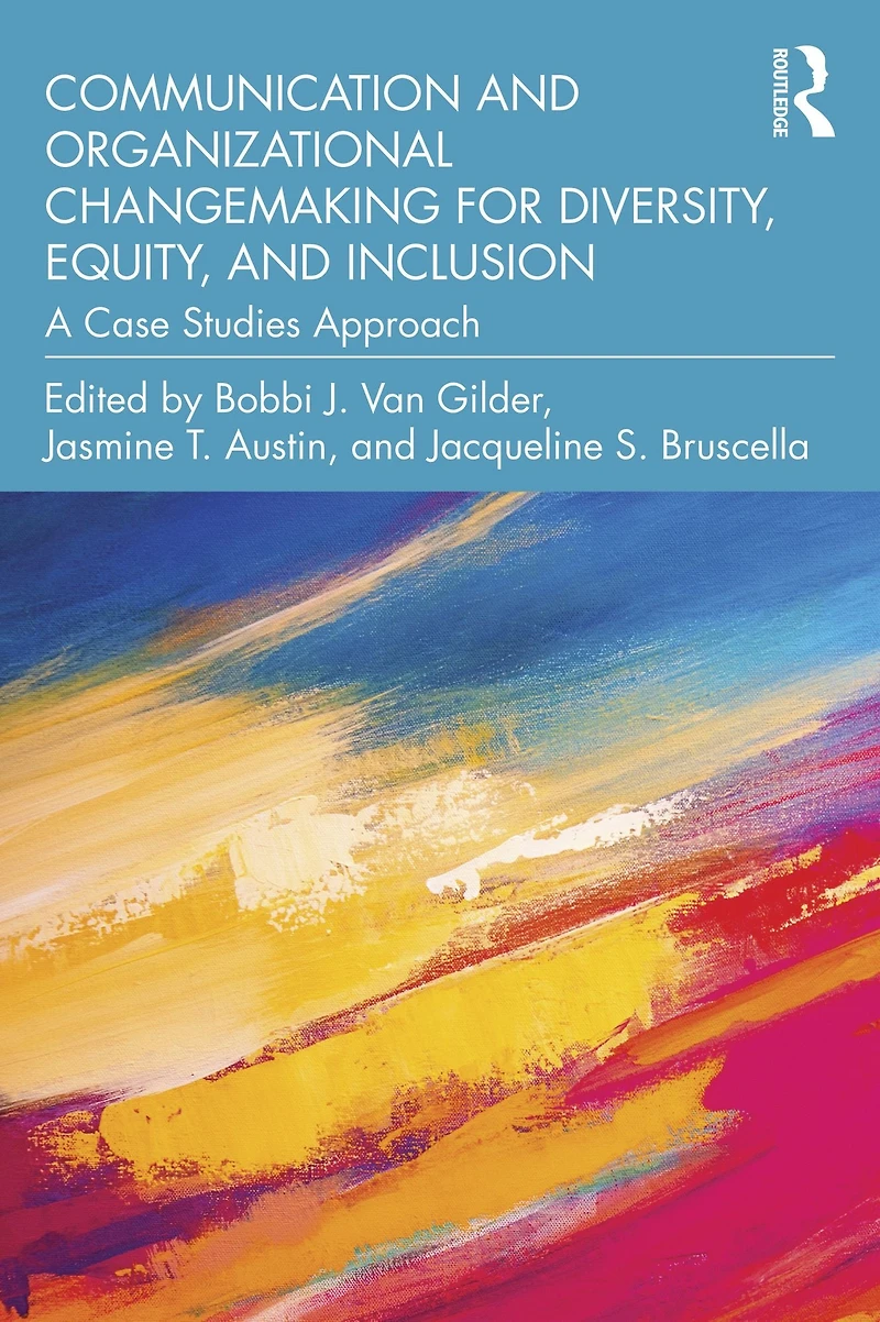 Communication and Organizational Changemaking for Diversity, Equity, Inclusion: A Case Studies Approach