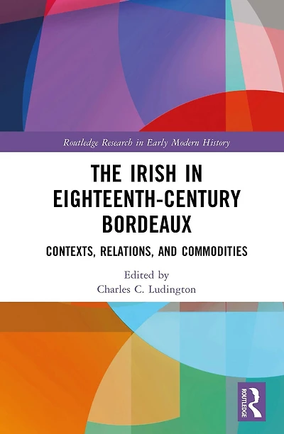 The Irish Eighteenth-Century Bordeaux: Contexts, Relations, and Commodities