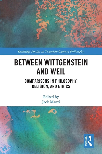 Between Wittgenstein and Weil: Comparisons Philosophy, Religion, Ethics