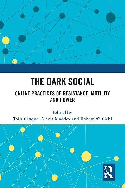 The Dark Social: Online Practices of Resistance, Motility and Power