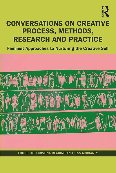 Conversations on Creative Process, Methods, Research and Practice: Feminist Approaches to Nurturing the Self