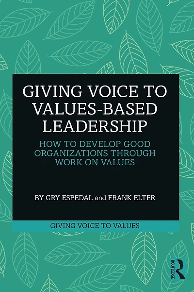 Giving Voice to Values-based Leadership: How Develop Good Organizations Through Work on Values