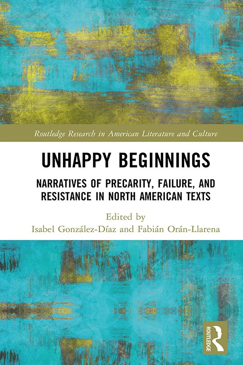Unhappy Beginnings: Narratives of Precarity, Failure, and Resistance North American Texts