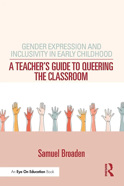 Gender Expression and Inclusivity Early Childhood: A Teacher's Guide to Queering the Classroom