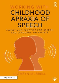Working with Childhood Apraxia of Speech: Theory and Practice for Speech Language Therapists