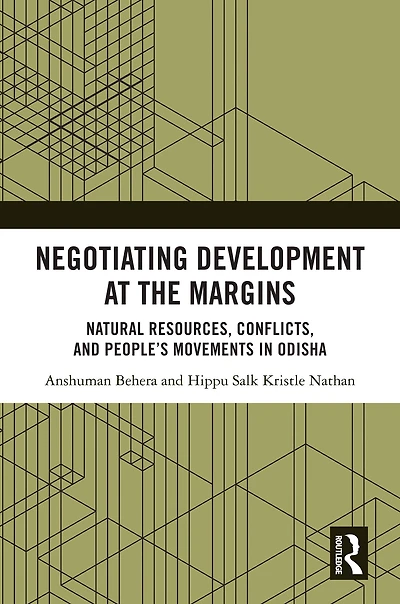 Negotiating Development at the Margins: Natural Resources, Conflicts, and People's Movements Odisha