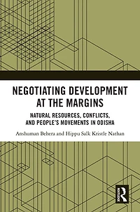 Negotiating Development at the Margins: Natural Resources, Conflicts, and People's Movements Odisha