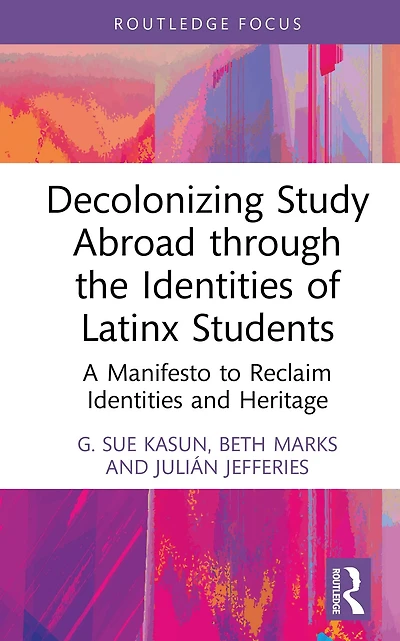 Decolonizing Study Abroad through the Identities of Latinx Students: A Manifesto to Reclaim and Heritage