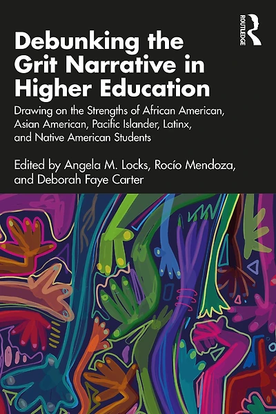 Debunking the Grit Narrative Higher Education: Drawing on Strengths of African American, Asian Pacific Islander, Latinx, and Native American Students