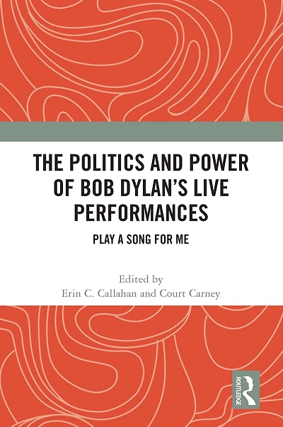 The Politics and Power of Bob Dylan's Live Performances: Play a Song for Me