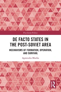 De Facto States the Post-Soviet Area: Mechanisms of Formation, Operation and Survival