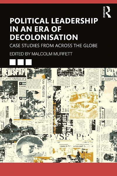 Political Leadership an Era of Decolonisation: Case Studies from Across the Globe