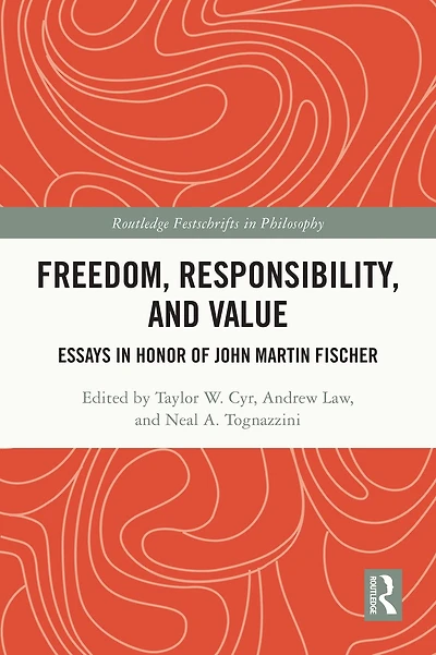Freedom, Responsibility, and Value: Essays Honor of John Martin Fischer