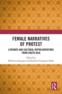 Female Narratives of Protest: Literary and Cultural Representations from South Asia
