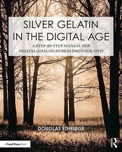 Silver Gelatin the Digital Age: A Step-by-Step Manual for Digital/Analog Hybrid Photography