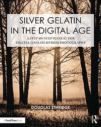 Silver Gelatin the Digital Age: A Step-by-Step Manual for Digital/Analog Hybrid Photography