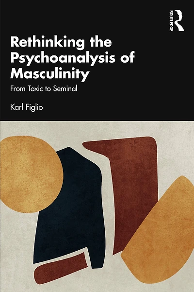 Rethinking the Psychoanalysis of Masculinity: From Toxic to Seminal