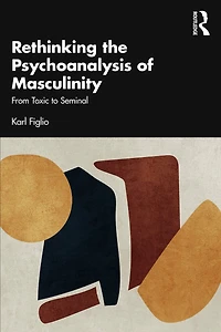 Rethinking the Psychoanalysis of Masculinity: From Toxic to Seminal