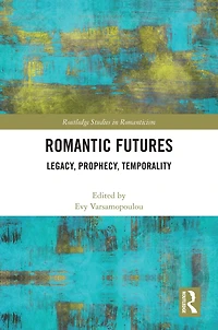 Romantic Futures: Legacy, Prophecy, Temporality