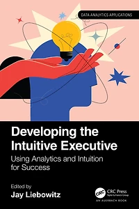 Developing the Intuitive Executive: Using Analytics and Intuition for Success