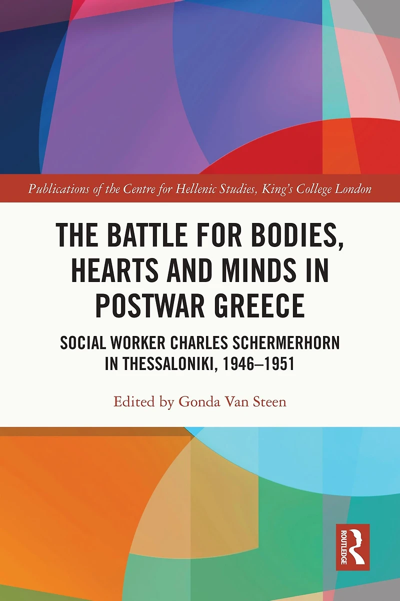 The Battle for Bodies, Hearts and Minds Postwar Greece: Social Worker Charles Schermerhorn Thessaloniki, 1946-1951